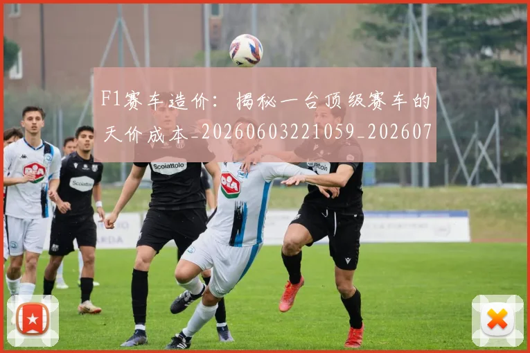 F1赛车造价：揭秘一台顶级赛车的天价成本_20260603221059_20260702043522