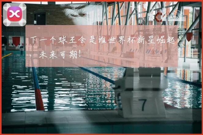 下一个球王会是谁世界杯新星崛起，未来可期！