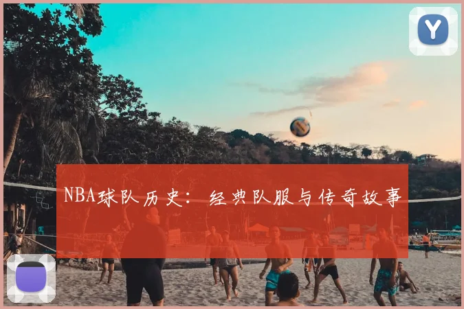 NBA球队历史：经典队服与传奇故事
