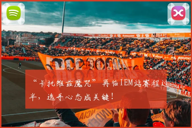 “卡托维兹魔咒”再临IEM站赛程过半，选手心态成关键！