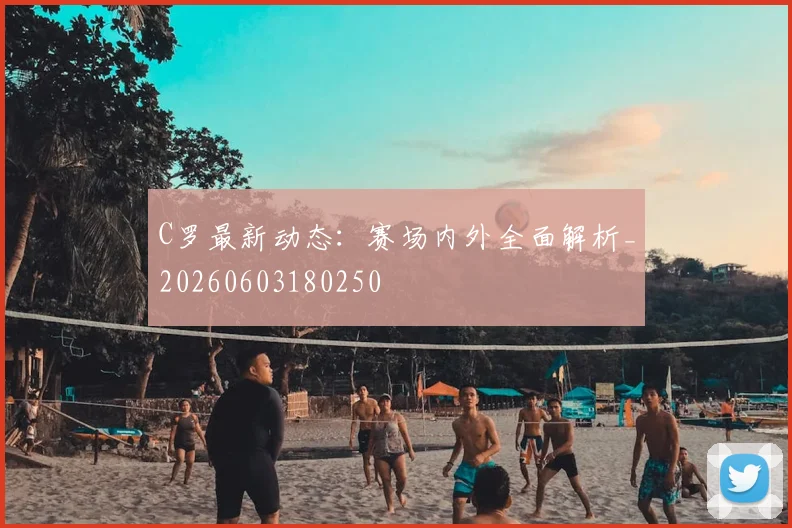 C罗最新动态：赛场内外全面解析_20260603180250
